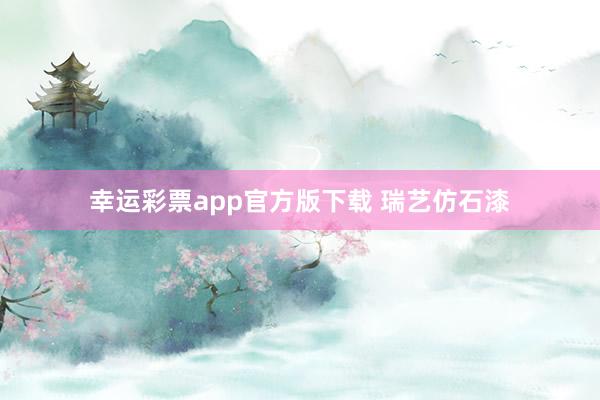 幸运彩票app官方版下载 瑞艺仿石漆